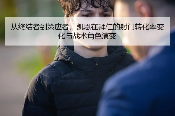 从终结者到策应者，凯恩在拜仁的射门转化率变化与战术角色演变